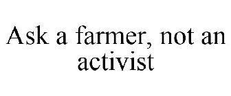 ASK A FARMER, NOT AN ACTIVIST