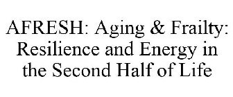 AFRESH: AGING & FRAILTY: RESILIENCE ANDENERGY IN THE SECOND HALF OF LIFE