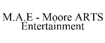 M.A.E - MOORE ARTS ENTERTAINMENT