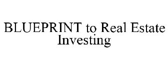 BLUEPRINT TO REAL ESTATE INVESTING