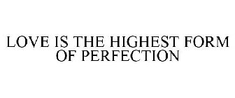 LOVE IS THE HIGHEST FORM OF PERFECTION