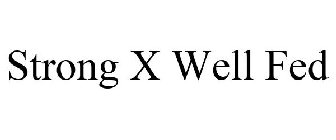 STRONG X WELL FED