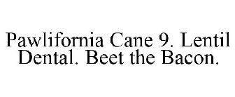 PAWLIFORNIA CANE 9. LENTIL DENTAL. BEET THE BACON.