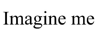 IMAGINE ME