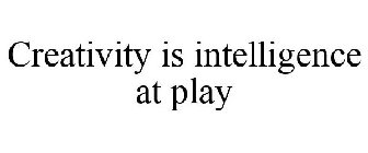 CREATIVITY IS INTELLIGENCE AT PLAY