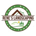 RENE'S LANDSCAPING YOUR HOME OUR LAWN