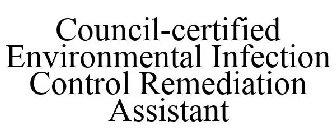 COUNCIL-CERTIFIED ENVIRONMENTAL INFECTION CONTROL REMEDIATION ASSISTANT