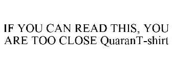 IF YOU CAN READ THIS, YOU ARE TOO CLOSE QUARANT-SHIRT