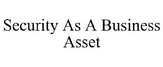 SECURITY AS A BUSINESS ASSET