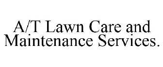A/T LAWN CARE AND MAINTENANCE SERVICES.