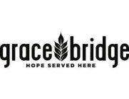 GRACE BRIDGE HOPE SERVED HERE