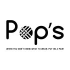 POP'S WHEN YOU DON'T KNOW WHAT TO WEAR, PUT ON A PAIR!