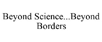 BEYOND SCIENCE...BEYOND BORDERS