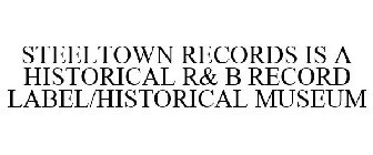 STEELTOWN RECORDS IS A HISTORICAL R& B RECORD LABEL/HISTORICAL MUSEUM
