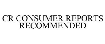 CR CONSUMER REPORTS RECOMMENDED