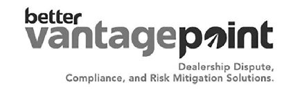 BETTER VANTAGE POINT DEALERSHIP DISPUTE, COMPLIANCE, AND RISK MITIGATION SOLUTIONS.