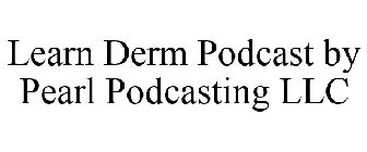 LEARN DERM PODCAST BY PEARL PODCASTING LLC