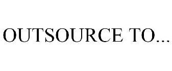 OUTSOURCE TO...