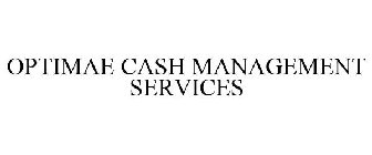 OPTIMAE CASH MANAGEMENT SERVICES