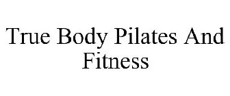 TRUE BODY PILATES AND FITNESS