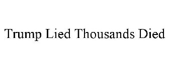 TRUMP LIED THOUSANDS DIED