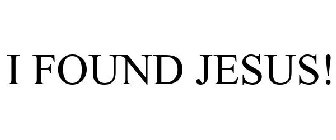 I FOUND JESUS!