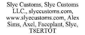 SLYE CUSTOMS, SLYE CUSTOMS LLC., SLYECUSTOMS.COM, WWW.SLYECUSTOMS.COM, ALEX SIMS, AXEL, FACEPLANT, SLYE, T8ERTOT