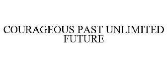 COURAGEOUS PAST UNLIMITED FUTURE