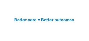 BETTER CARE = BETTER OUTCOMES