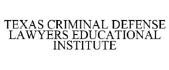 TEXAS CRIMINAL DEFENSE LAWYERS EDUCATIONAL INSTITUTE