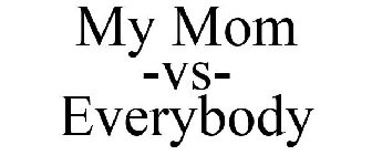 MY MOM -VS- EVERYBODY