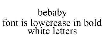 BEBABY FONT IS LOWERCASE IN BOLD WHITE LETTERS