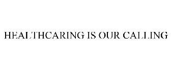 HEALTHCARING IS OUR CALLING
