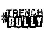 #TRENCH BULLY