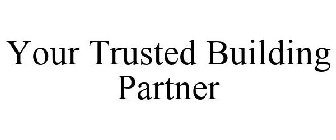 YOUR TRUSTED BUILDING PARTNER