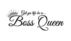 BOSS QUEEN GET YA LIFE BE A...