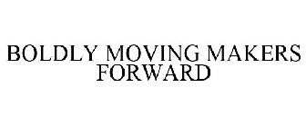 BOLDLY MOVING MAKERS FORWARD