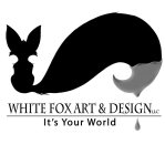 WHITE FOX ART & DESIGN LLC IT'S YOUR WORLD