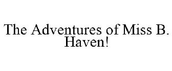 THE ADVENTURES OF MISS B. HAVEN!