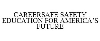 CAREERSAFE SAFETY EDUCATION FOR AMERICA'S FUTURE