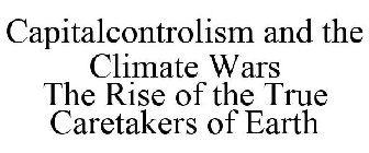CAPITALCONTROLISM AND THE CLIMATE WARS THE RISE OF THE TRUE CARETAKERS OF EARTH
