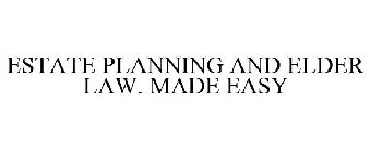 ESTATE PLANNING AND ELDER LAW. MADE EASY