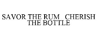 SAVOR THE RUM CHERISH THE BOTTLE