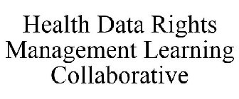 HEALTH DATA RIGHTS MANAGEMENT LEARNING COLLABORATIVE