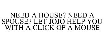 NEED A HOUSE? NEED A SPOUSE? LET JOJO HELP YOU WITH A CLICK OF A MOUSE