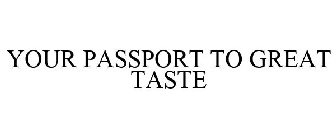 YOUR PASSPORT TO GREAT TASTE