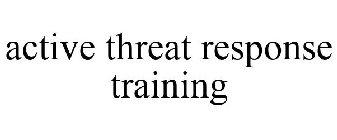 ACTIVE THREAT RESPONSE TRAINING