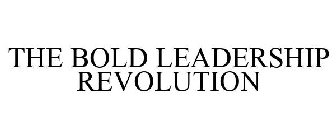 THE BOLD LEADERSHIP REVOLUTION