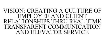 VISION: CREATING A CULTURE OF EMPLOYEE AND CLIENT RELATIONSHIPS THRU REAL TIME TRANSPARENT COMMUNICATION AND ELEVATOR SERVICE