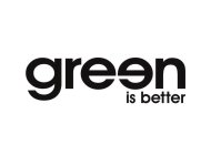 GREEN IS BETTER